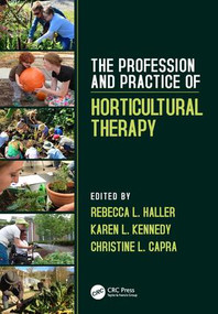 The Profession and Practice of Horticultural Therapy by Rebecca L. Haller, Karen L. Kennedy, Christine L. Capra, 9781138308695