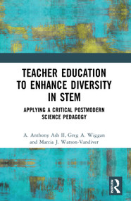 Teacher Education to Enhance Diversity in STEM (Applying a Critical Postmodern Science Pedagogy) by A. Anthony Ash II, Greg A. Wiggan, Marcia J. Watson-Vandiver, 9780367621582