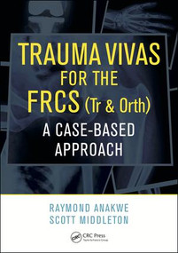 Trauma Vivas for the FRCS (A Case-Based Approach) by Raymond Anakwe, Scott Middleton, 9781498780971