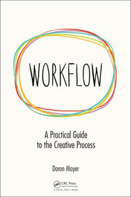 Workflow (A Practical Guide to the Creative Process) by Doron Meir, 9781138058538