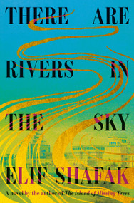 There Are Rivers in the Sky (A novel) by Elif Shafak, 9780593801710