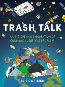 Trash Talk (An Eye-Opening Exploration of Our Planet's Dirtiest Problem) by Iris Gottlieb, 9780593712771