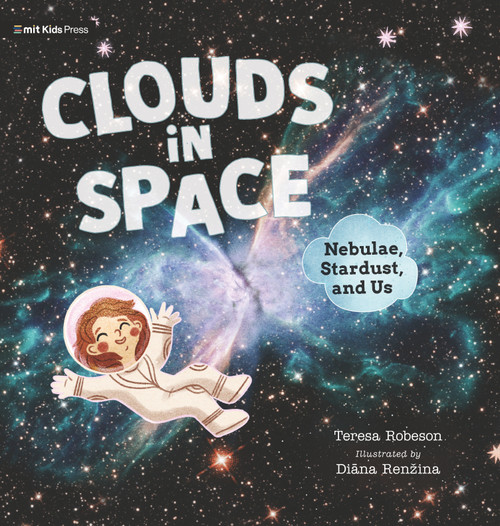 Clouds in Space: Nebulae, Stardust, and Us by Teresa Robeson, Diana Renzina, 9781536225372