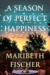 A Season of Perfect Happiness (A Novel) by Maribeth Fischer, 9780593474679