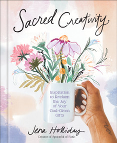 Sacred Creativity (Inspiration to Reclaim the Joy of Your God-Given Gifts) by Jena Holliday, 9780593581476