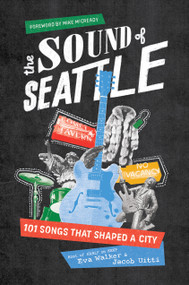 The Sound of Seattle (101 Songs that Shaped a City) by Eva Walker, Jacob Uitti, Mike McCready, 9781632175144