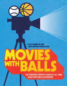 Movies with Balls (The Greatest Sports Films of All Time, Analyzed and Illustrated) by Kyle Bandujo, Rick Bryson, 9781683693758