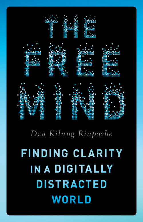 The Free Mind (Finding Clarity in a Digitally Distracted World) by Dza Kilung Rinpoche, 9781645473251