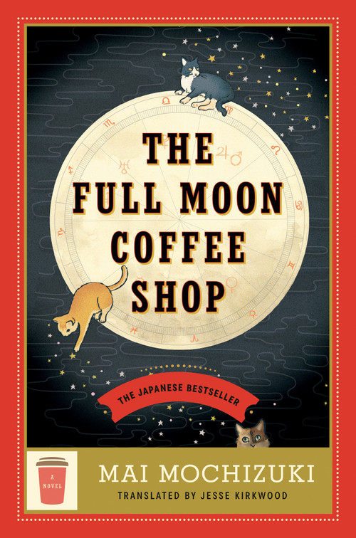 The Full Moon Coffee Shop (A Novel) by Mai Mochizuki, Jesse Kirkwood, 9780593726822
