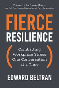 Fierce Resilience (Combatting Workplace Stress One Conversation at a Time) by Edward Beltran, Susan Scott, 9781523007141