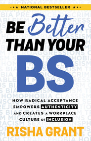 Be Better Than Your BS (How Radical Acceptance Empowers Authenticity and Creates a Workplace Culture of Inclusion) - 9781401977849 by Risha Grant, 9781401977849
