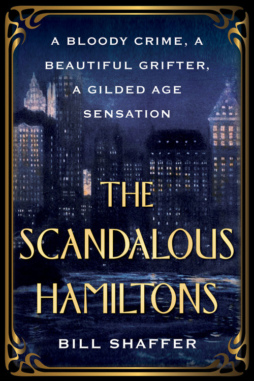 The Scandalous Hamiltons (A Bloody Crime, a Beautiful Grifter, a Gilded Age Sensation) by Bill Shaffer, 9780806542263