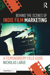 Behind the Scenes of Indie Film Marketing (A FilmSnobbery Field Guide) by Nicholas LaRue, 9781032507866