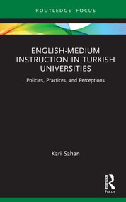 English-Medium Instruction in Turkish Universities (Policies, Practices, and Perceptions) by Kari Sahan, 9781032065311