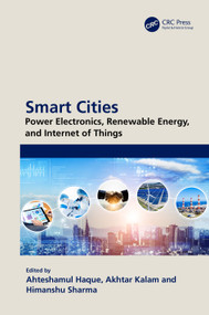 Smart Cities: Power Electronics, Renewable Energy, and Internet of Things (Power Electronics, Renewable Energy, and Internet of Things) by Ahteshamul Haque, Akhtar Kalam, Himanshu Sharma, 9781032669786