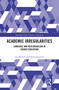 Academic Irregularities (Language and Neoliberalism in Higher Education) by Liz Morrish, Helen Sauntson, 9780367784157