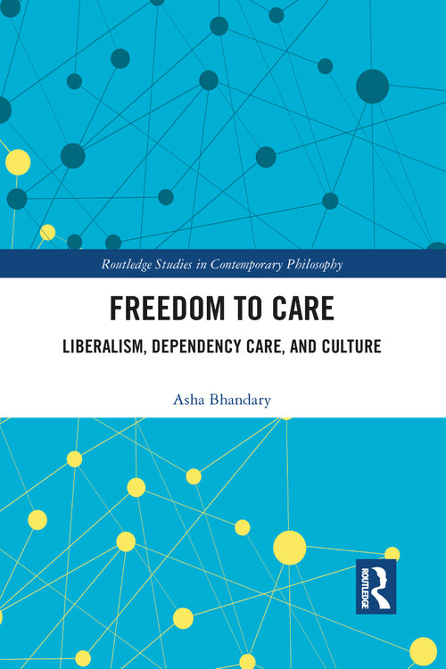 Freedom to Care (Liberalism, Dependency Care, and Culture) by Asha Bhandary, 9781032091921