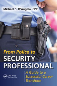 From Police to Security Professional (A Guide to a Successful Career Transition) by Michael S. D'Angelo, 9781482244311