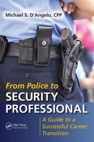 From Police to Security Professional (A Guide to a Successful Career Transition) by Michael S. D'Angelo, 9781482244311
