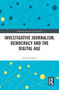 Investigative Journalism, Democracy and the Digital Age by Andrea Carson, 9781032091686