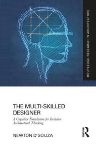 The Multi-Skilled Designer (A Cognitive Foundation for Inclusive Architectural Thinking) by Newton D'souza, 9781032084909