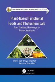 Plant-Based Functional Foods and Phytochemicals (From Traditional Knowledge to Present Innovation) by Megh R. Goyal, Arijit Nath, Hafiz Ansar Rasul Suleria, 9781774637784