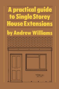 A Practical Guide to Single Storey House Extensions by Andrew R. Williams, 9781850320333