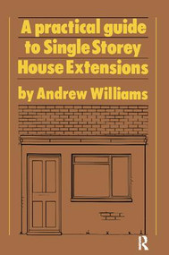 A Practical Guide to Single Storey House Extensions - 9781138408944 by Andrew R. Williams, 9781138408944