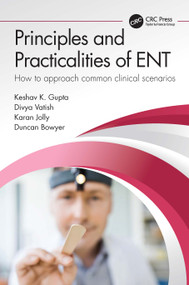 Principles and Practicalities of ENT (How to approach common clinical scenarios) by Keshav Gupta, Divya Vatish, Karan Jolly, Duncan Bowyer, 9781032207285