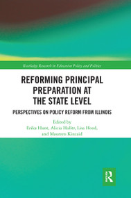 Reforming Principal Preparation at the State Level (Perspectives on Policy Reform from Illinois) by Erika Hunt, Lisa Hood, Alicia Haller, Maureen Kincaid, 9780367670887