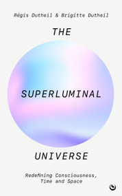The Superluminal Universe (Redefining Consciousness, Time and Space) by Régis Dutheil, Brigitte Dutheil, 9781786788795