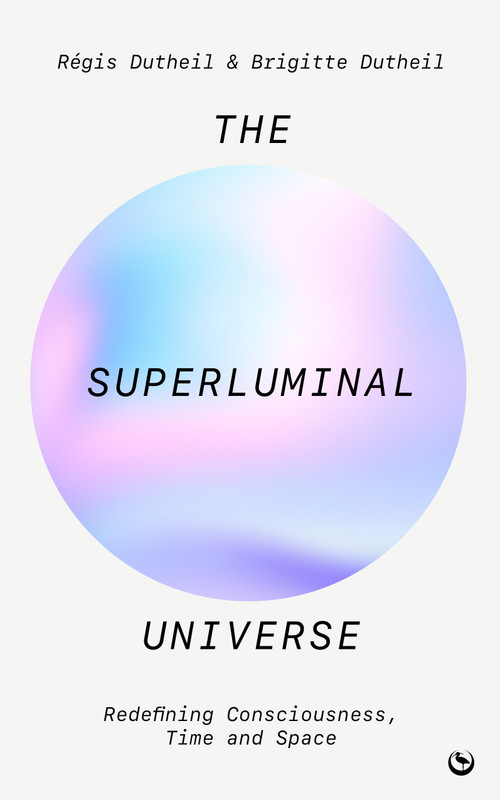 The Superluminal Universe (Redefining Consciousness, Time and Space) by Régis Dutheil, Brigitte Dutheil, 9781786788795