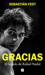 Gracias: El legado de Rafael Nadal / Thank You: Rafa's Legacy (Spanish Edition) by Sebastián Fest, 9788466677882