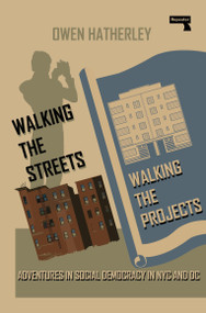 Walking the Streets/Walking the Projects (Adventures in Social Democracy in NYC and DC) by Owen Hatherley, 9781915672445