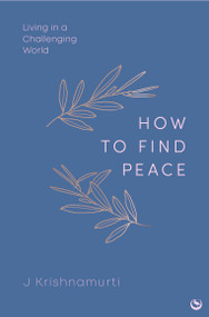 HOW TO FIND PEACE (Living in a Challenging World) by Jiddu Krishnamurti, 9781786789303