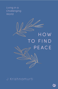 HOW TO FIND PEACE (Living in a Challenging World) by Jiddu Krishnamurti, 9781786789303