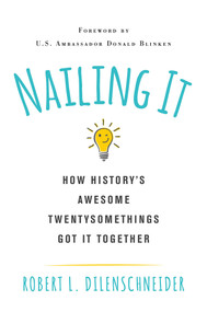 Nailing It (How Historys Awesome Twentysomethings Got It Together) by Robert L. Dilenschneider, 9780806541754