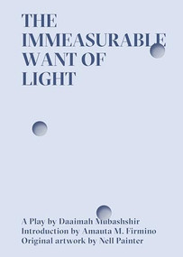 The Immeasurable Want of Light by Daaimah Mubashshir, Nell Painter, Amauta M. Firmino, 9780998276335