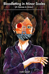 Bloodletting in Minor Scales: [A Canvas in Arms.] by Justin Limoli, 9780991418312