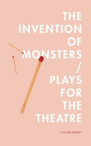 The Invention of Monsters / Plays for the Theatre by C Dylan Bassett, 9780991418329
