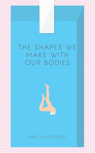 The Shapes We Make With Our Bodies by Meg Whiteford, 9780991418336
