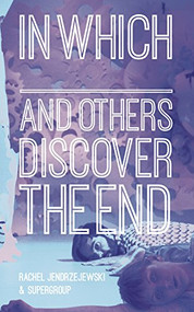 In Which _______ and Others Discover the End by Rachel Jendrzejewski, SuperGroup, 9780999724712