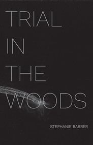 Trial in the Woods by Stephanie Barber, 9780999724781