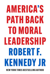America's Path Back to Moral Leadership by Robert F. Kennedy Jr., 9781510780323