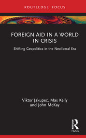 Foreign Aid in a World in Crisis (Shifting Geopolitics in the Neoliberal Era) by Viktor Jakupec, Max Kelly, John McKay, 9781032530536