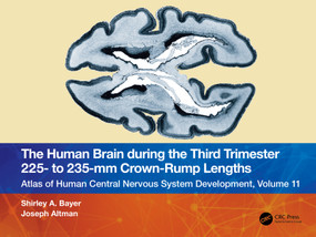 The Human Brain during the Third Trimester 225- to 235-mm Crown-Rump Lengths (Atlas of Central Nervous System Development, Volume 11) by Shirley A. Bayer, Joseph Altman, 9781032220048