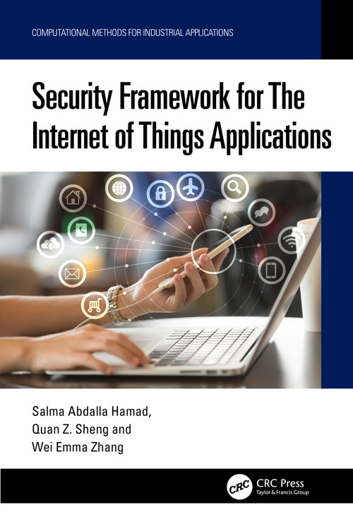 Security Framework for The Internet of Things Applications by Salma Abdalla Hamad, Quan Z. Sheng, Wei Emma Zhang, 9781032409276