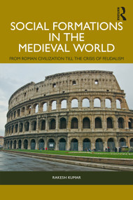 Social Formations in the Medieval World (From Roman Civilization till the Crisis of Feudalism) by Rakesh Kumar, 9781032748498