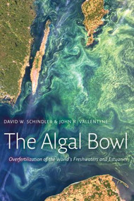 The Algal Bowl (Overfertilization of the World's Freshwaters and Estuaries) by David W. Schindler, John R. Vallentyne, 9781844076239
