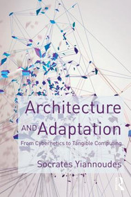 Architecture and Adaptation (From Cybernetics to Tangible Computing) by Socrates Yiannoudes, 9781138843165